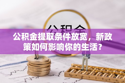 屯门公积金提取条件放宽，新政策如何影响你的生活？
