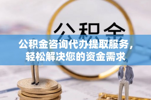 屯门公积金咨询代办提取服务，轻松解决您的资金需求